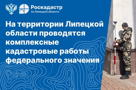 На территории Липецкой области проводятся комплексные кадастровые работы